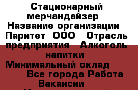 Стационарный мерчандайзер › Название организации ­ Паритет, ООО › Отрасль предприятия ­ Алкоголь, напитки › Минимальный оклад ­ 26 000 - Все города Работа » Вакансии   . Камчатский край,Вилючинск г.
